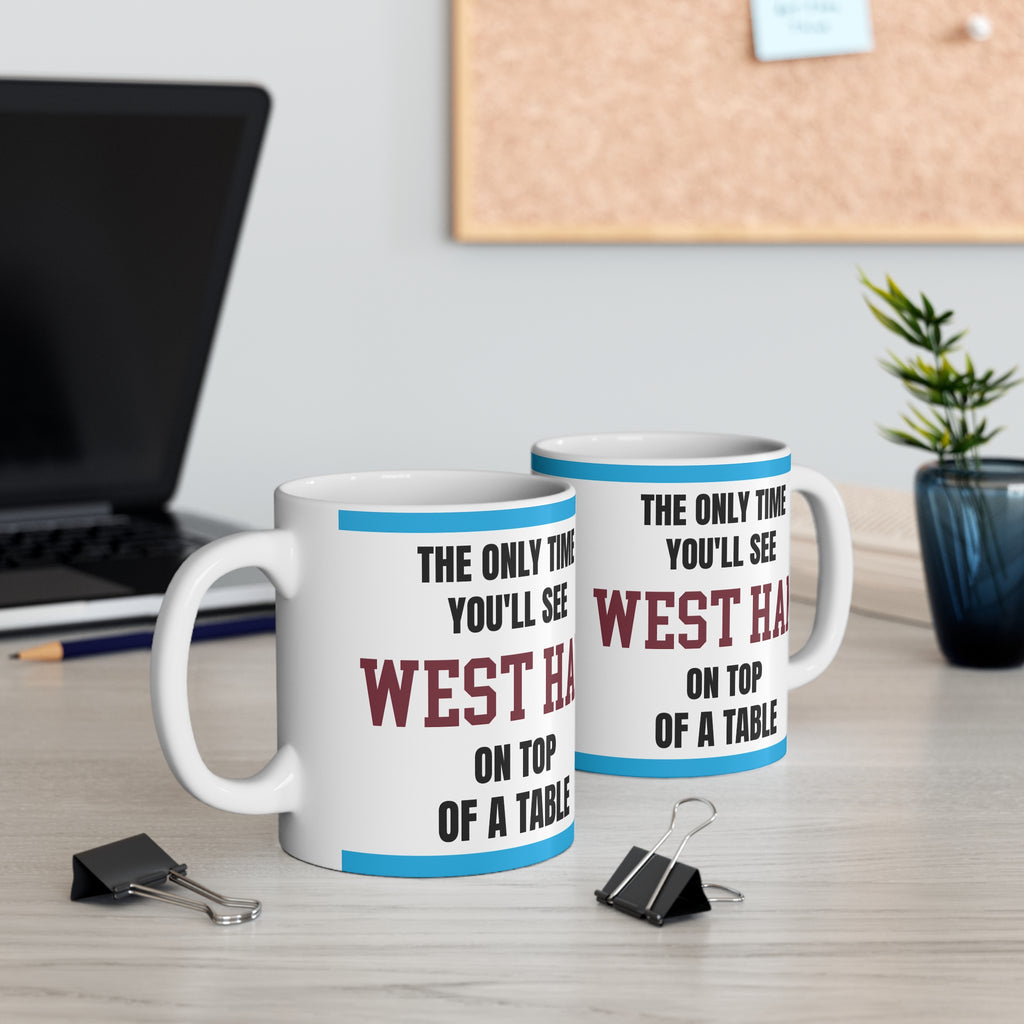 West Ham Mug – “Only time you'll see West Ham on top of a table”, 11oz