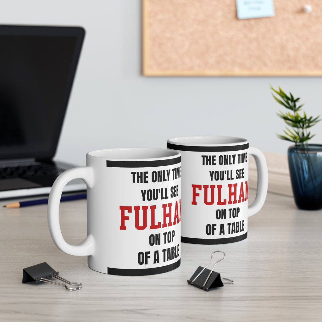 Fulham Mug The Only Time Youll See Fulham On Top Of A Table Funny Football Gift Coffee Tea 11oz