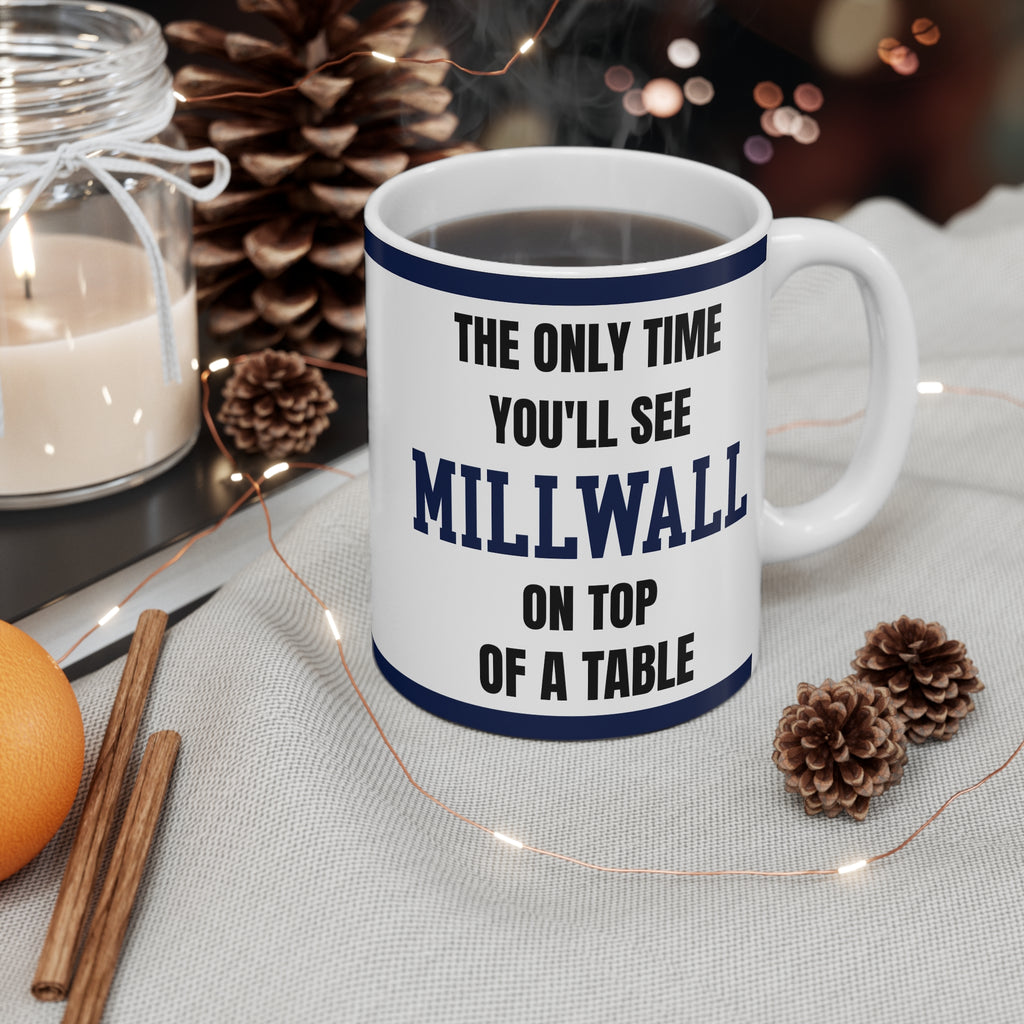 Millwall Mug Funny Only Time Youll See Millwall On Top Of A Table Coffee Tea 11oz Football Gift