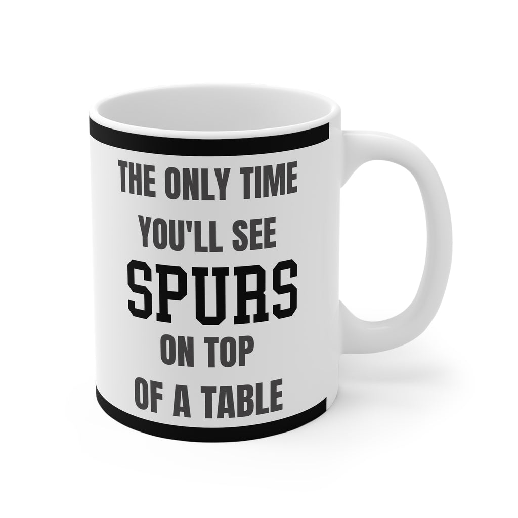 Funny Tottenham Mug Only Time Youll See Spurs On Top Of A Table Coffee Tea 11oz Gift for Football Fans
