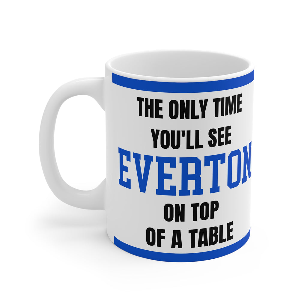 Everton Mug The Only Time Youll See Everton On Top Of A Table Funny Blues FC Coffee Tea 11oz Gift