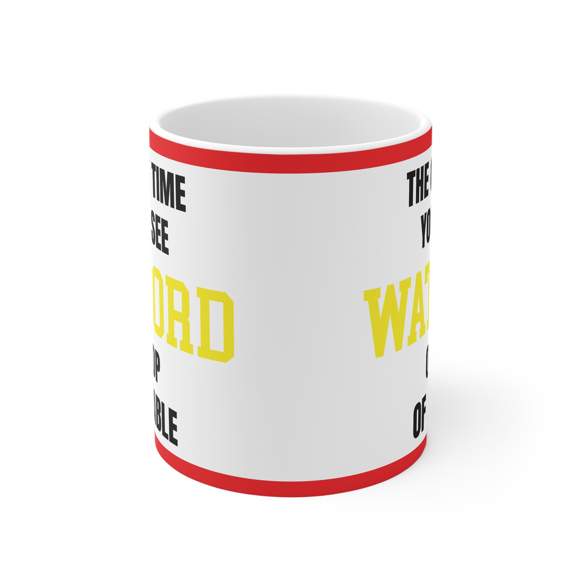 Funny Watford Mug Only Time Youll See Watford On Top Of A Table Coffee Tea 11oz Gift for Football Fans