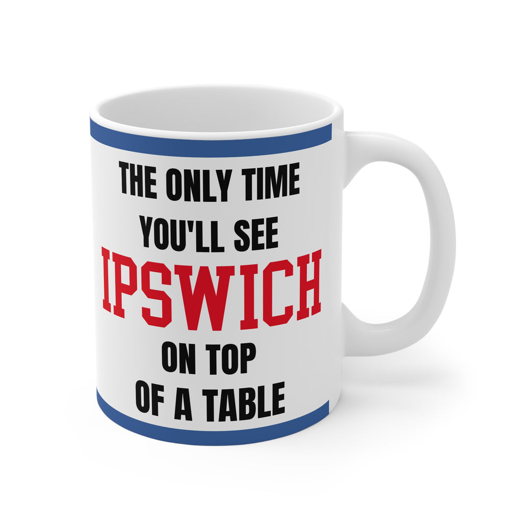 Ipswich Town Mug – “Only time you'll see Ipswich on top of a table”, 11oz