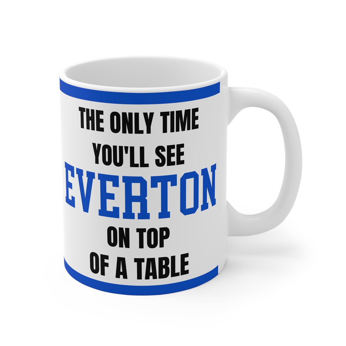 Everton Mug The Only Time Youll See Everton On Top Of A Table Funny Blues FC Coffee Tea 11oz Gift