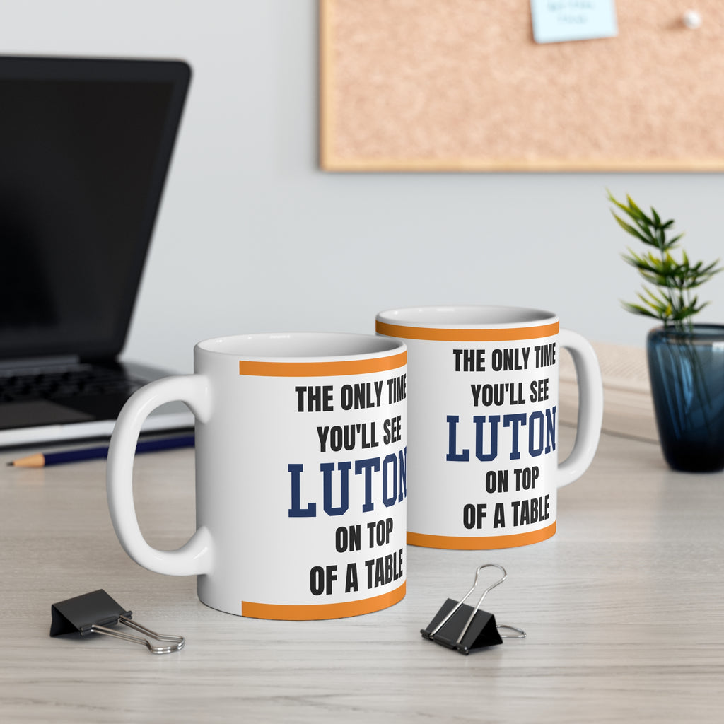 Luton Town Mug – “Only time you'll see luton on top of a table”, 11oz