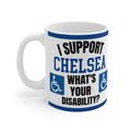 Chelsea Funny Mug I Support Chelsea Whats Your Disability Coffee Tea 11oz Gift for Football Fans