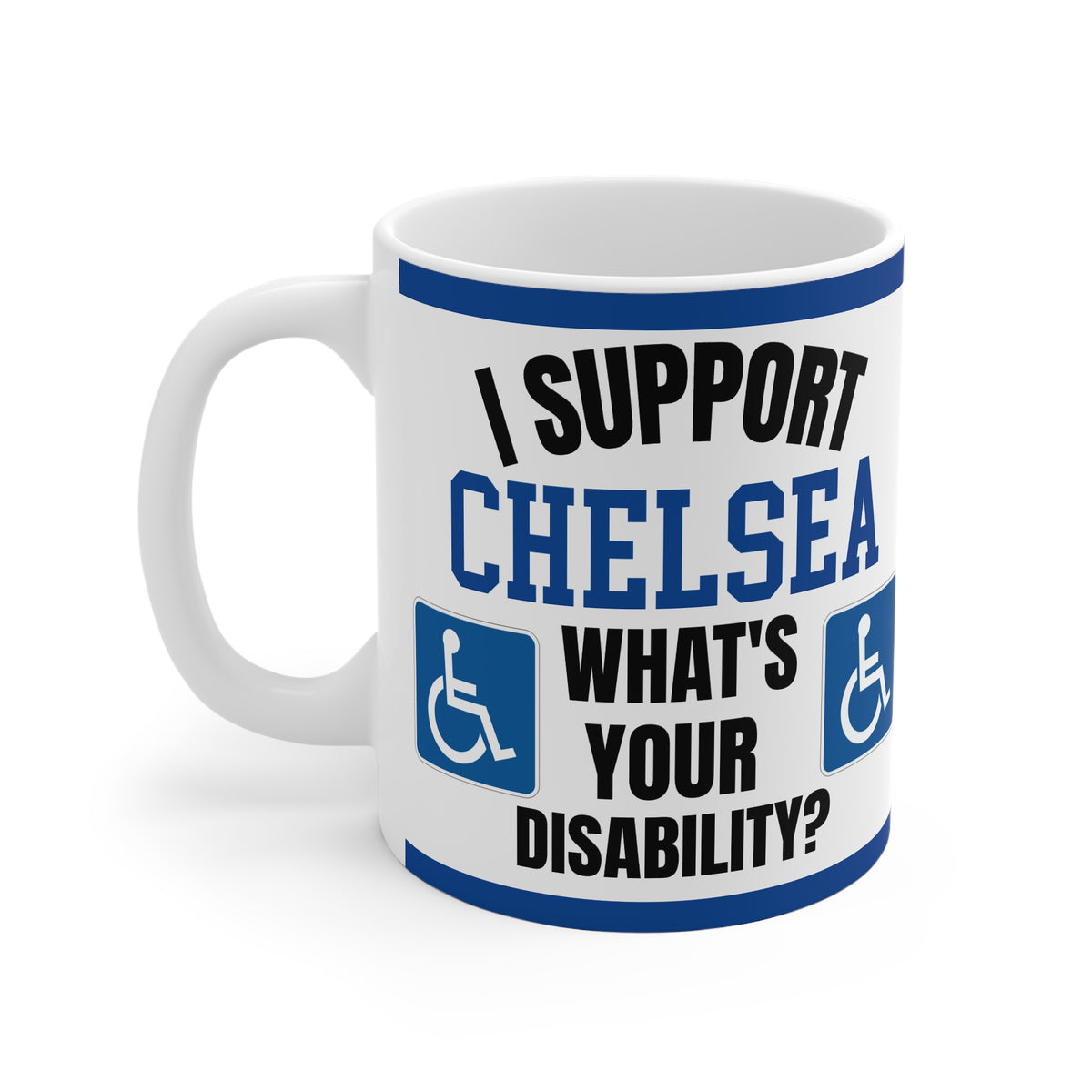 Chelsea Funny Mug I Support Chelsea Whats Your Disability Coffee Tea 11oz Gift for Football Fans