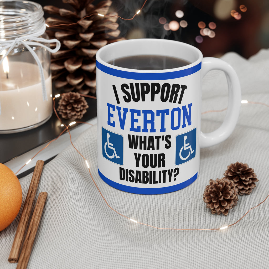 Funny Everton Mug I Support Everton Whats Your Disability Coffee Tea 11oz Gift for Football Fans