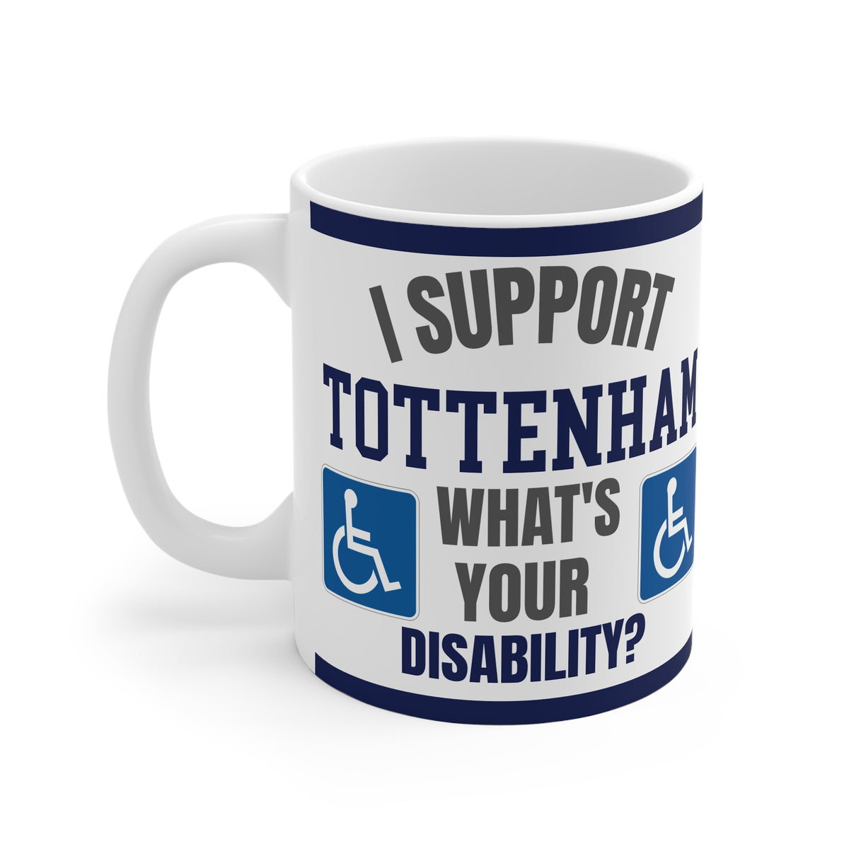 Tottenham Hotspur Mug Funny I Support Spurs Whats Your Disability Coffee Tea 11oz Football Gift
