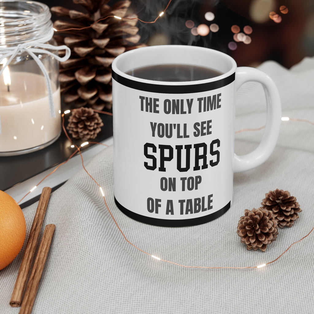 Funny Tottenham Mug Only Time Youll See Spurs On Top Of A Table Coffee Tea 11oz Gift for Football Fans