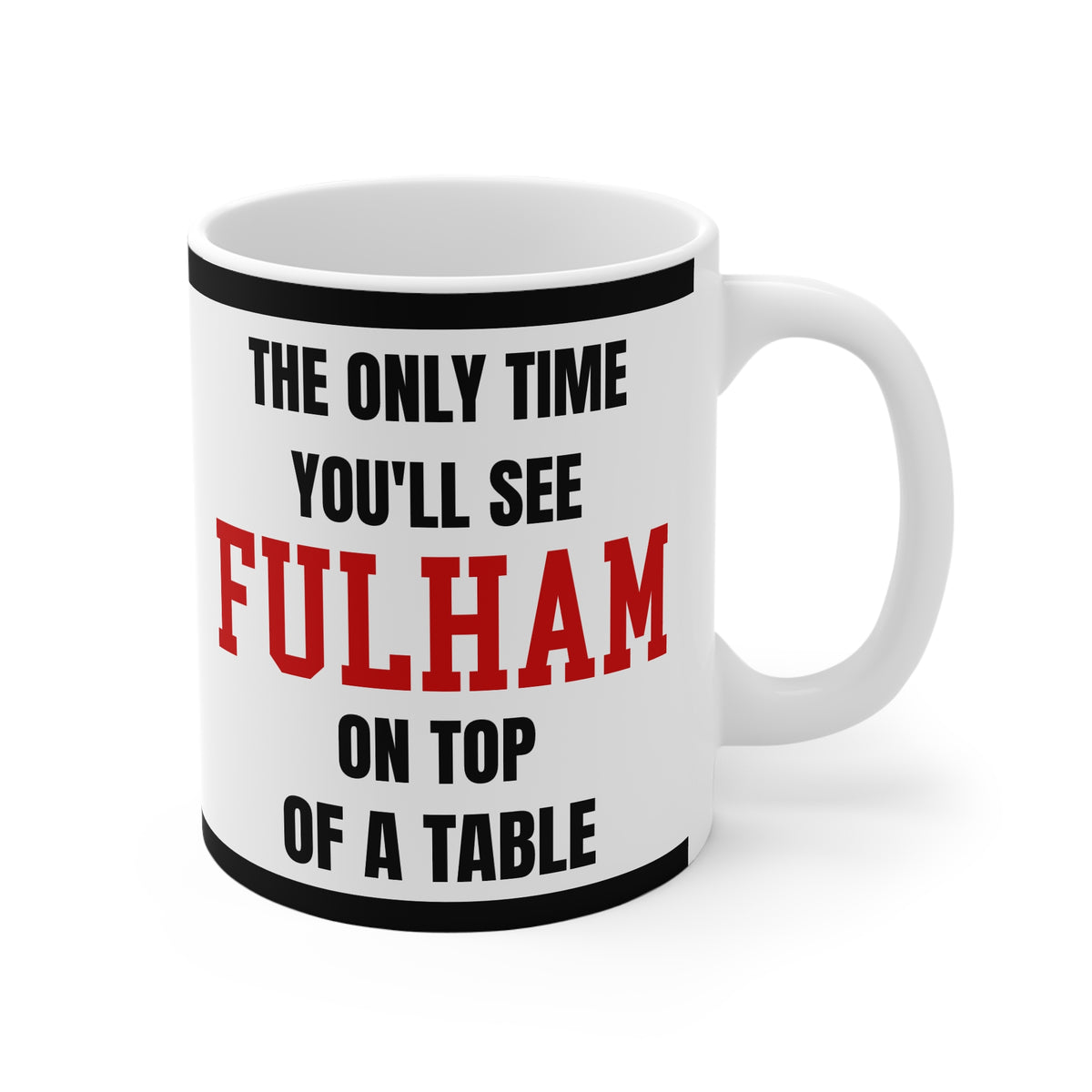 Fulham Mug The Only Time Youll See Fulham On Top Of A Table Funny Football Gift Coffee Tea 11oz