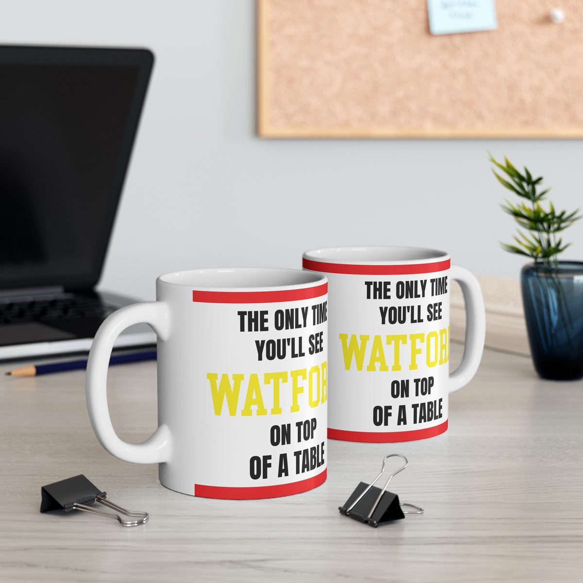 Funny Watford Mug Only Time Youll See Watford On Top Of A Table Coffee Tea 11oz Gift for Football Fans
