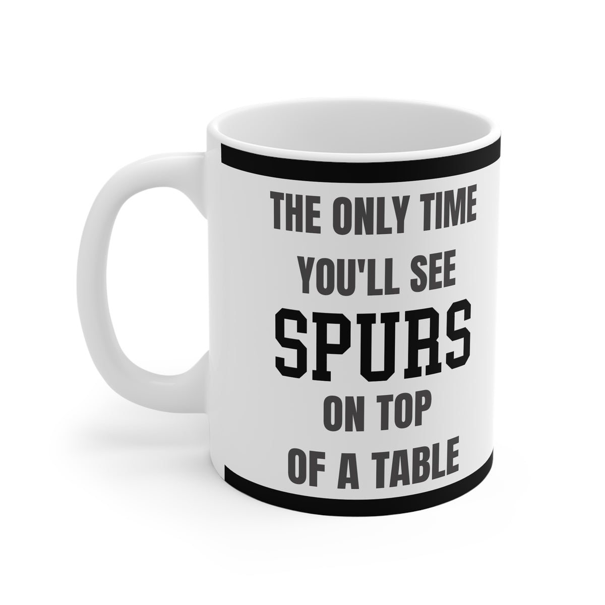 Funny Tottenham Mug Only Time Youll See Spurs On Top Of A Table Coffee Tea 11oz Gift for Football Fans