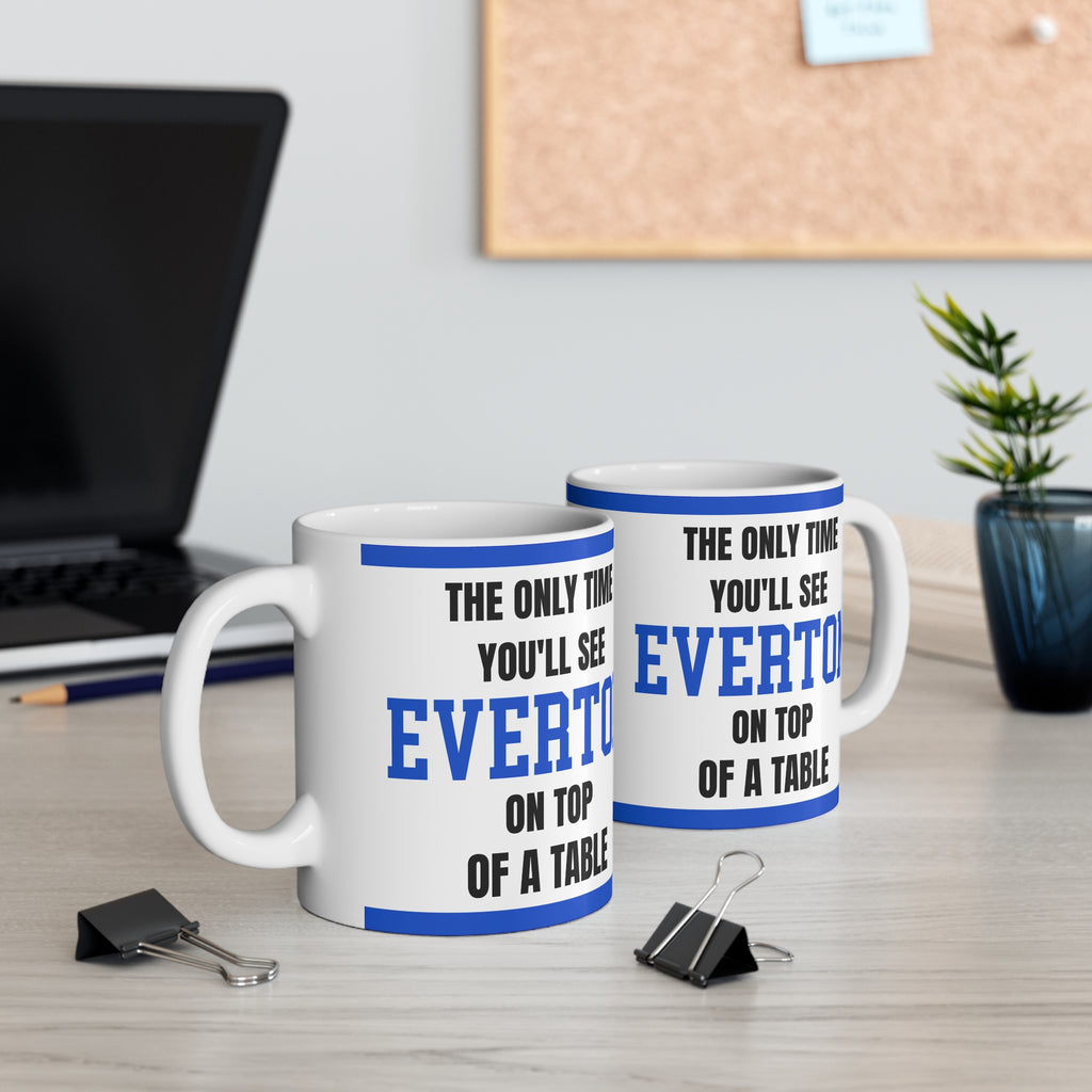 Everton Mug The Only Time Youll See Everton On Top Of A Table Funny Blues FC Coffee Tea 11oz Gift