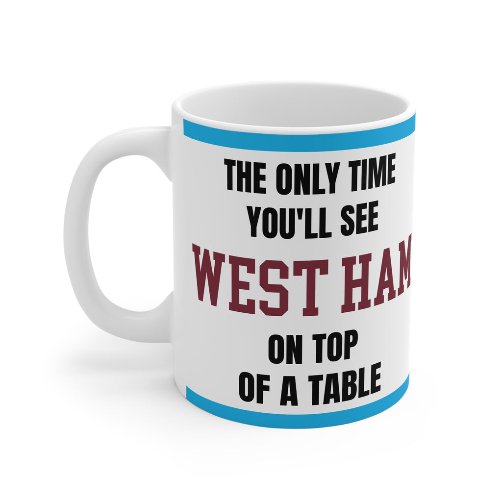 West Ham Mug – “Only time you'll see West Ham on top of a table”, 11oz
