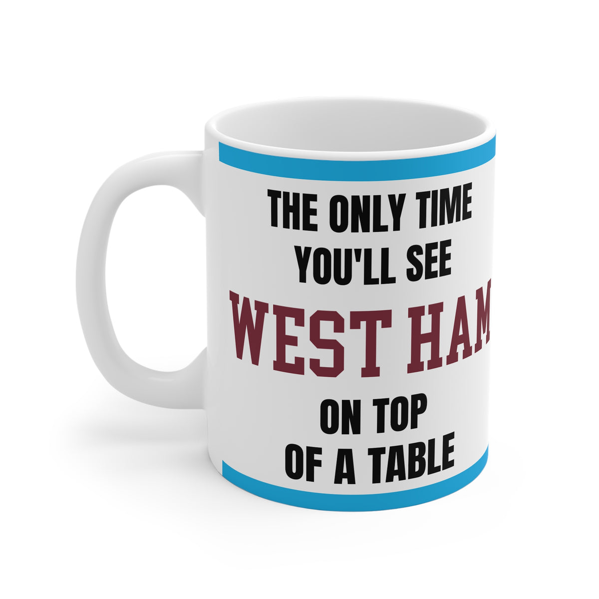 West Ham Mug – “Only time you'll see West Ham on top of a table”, 11oz