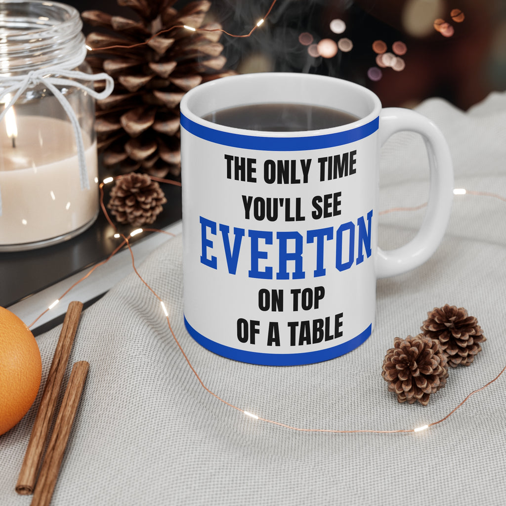 Everton Mug The Only Time Youll See Everton On Top Of A Table Funny Blues FC Coffee Tea 11oz Gift