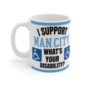 Funny Manchester City Mug I Support Man City Whats Your Disability Coffee Tea 11oz Gift for Football Fans
