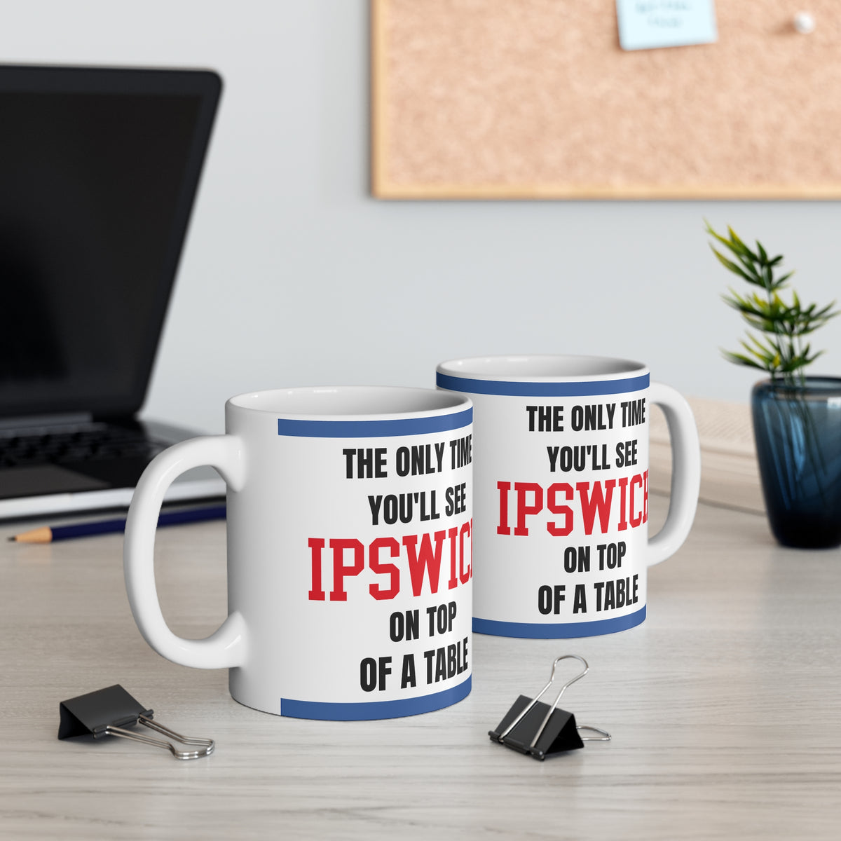 Ipswich Town Mug – “Only time you'll see Ipswich on top of a table”, 11oz