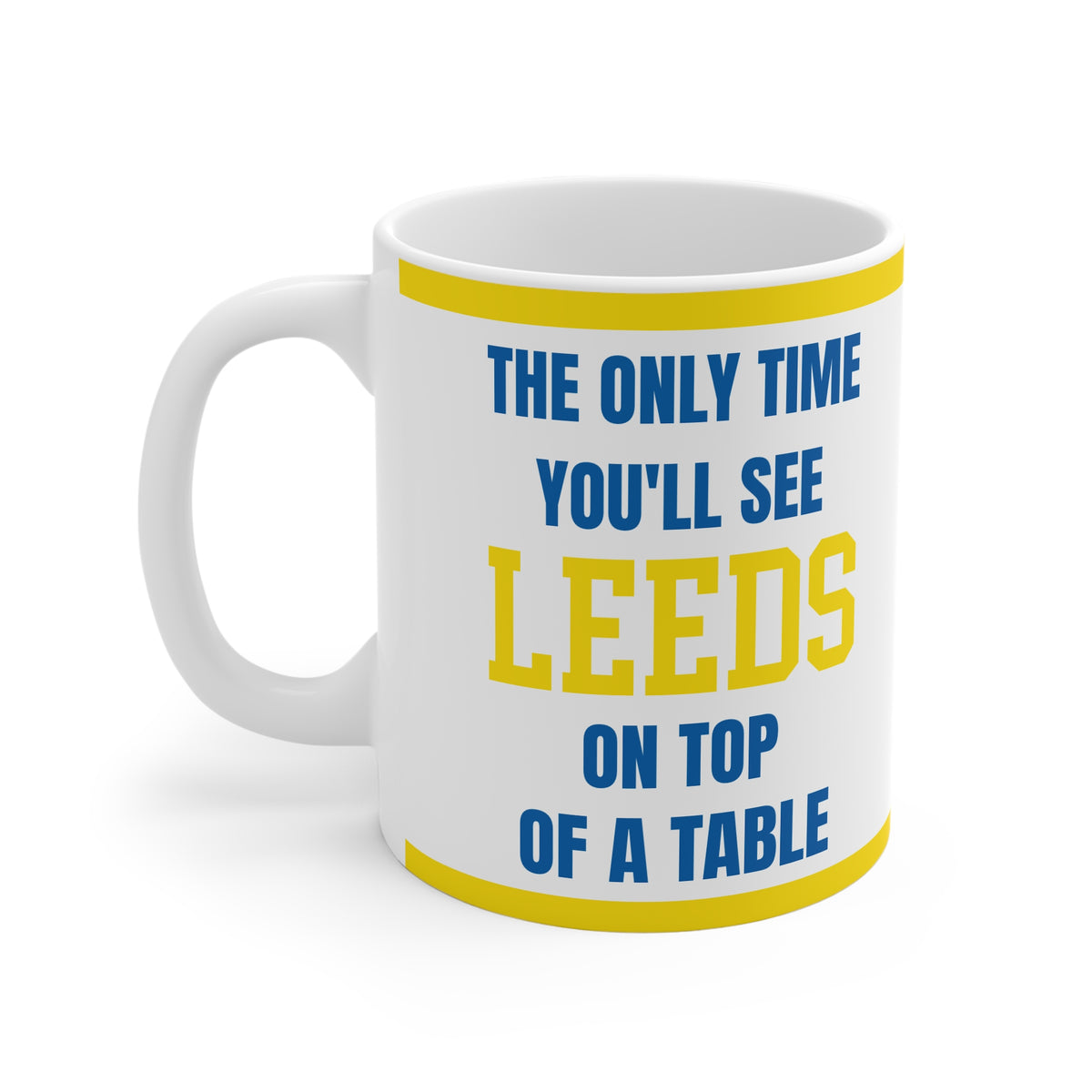 Funny Leeds Mug Only Time Youll See Leeds On Top Of A Table Coffee Tea 11oz Gift for Football Fans