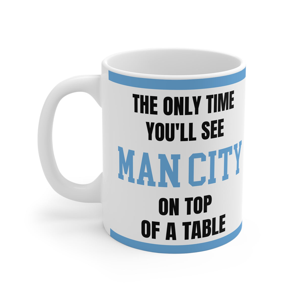 Funny Manchester City Mug Only Time Youll See Man City On Top Of A Table Coffee Tea 11oz Gift