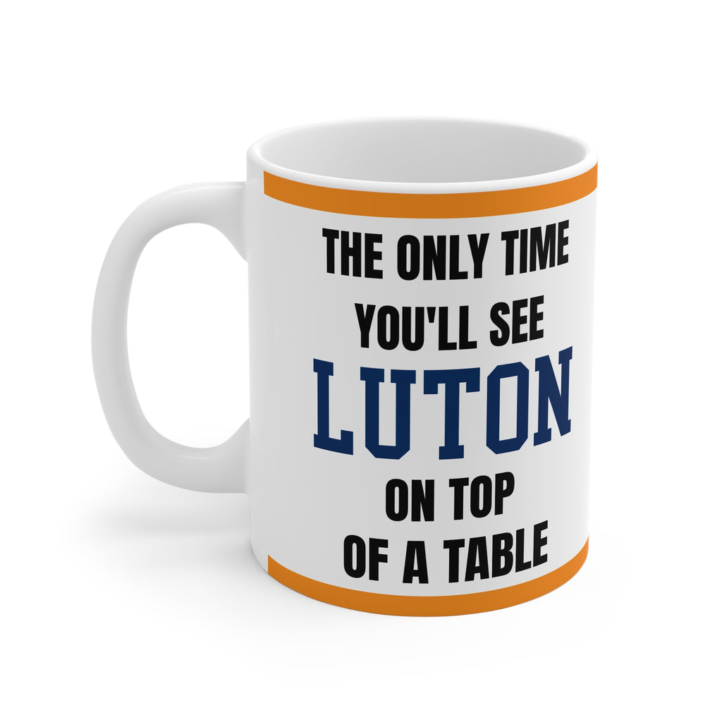 Luton Town Mug – “Only time you'll see luton on top of a table”, 11oz