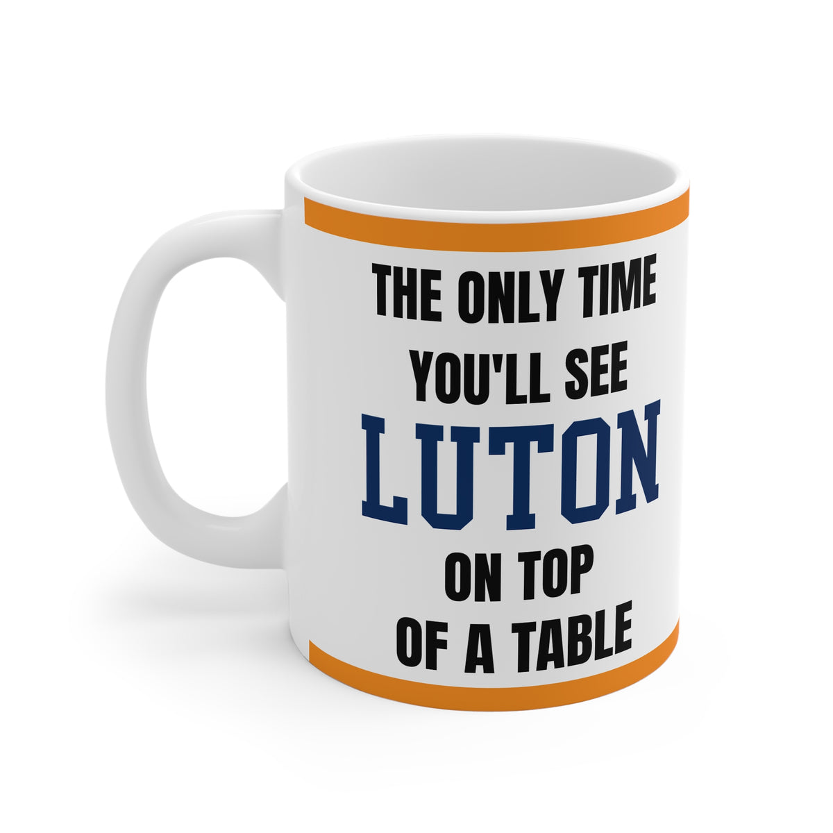 Luton Town Mug – “Only time you'll see luton on top of a table”, 11oz
