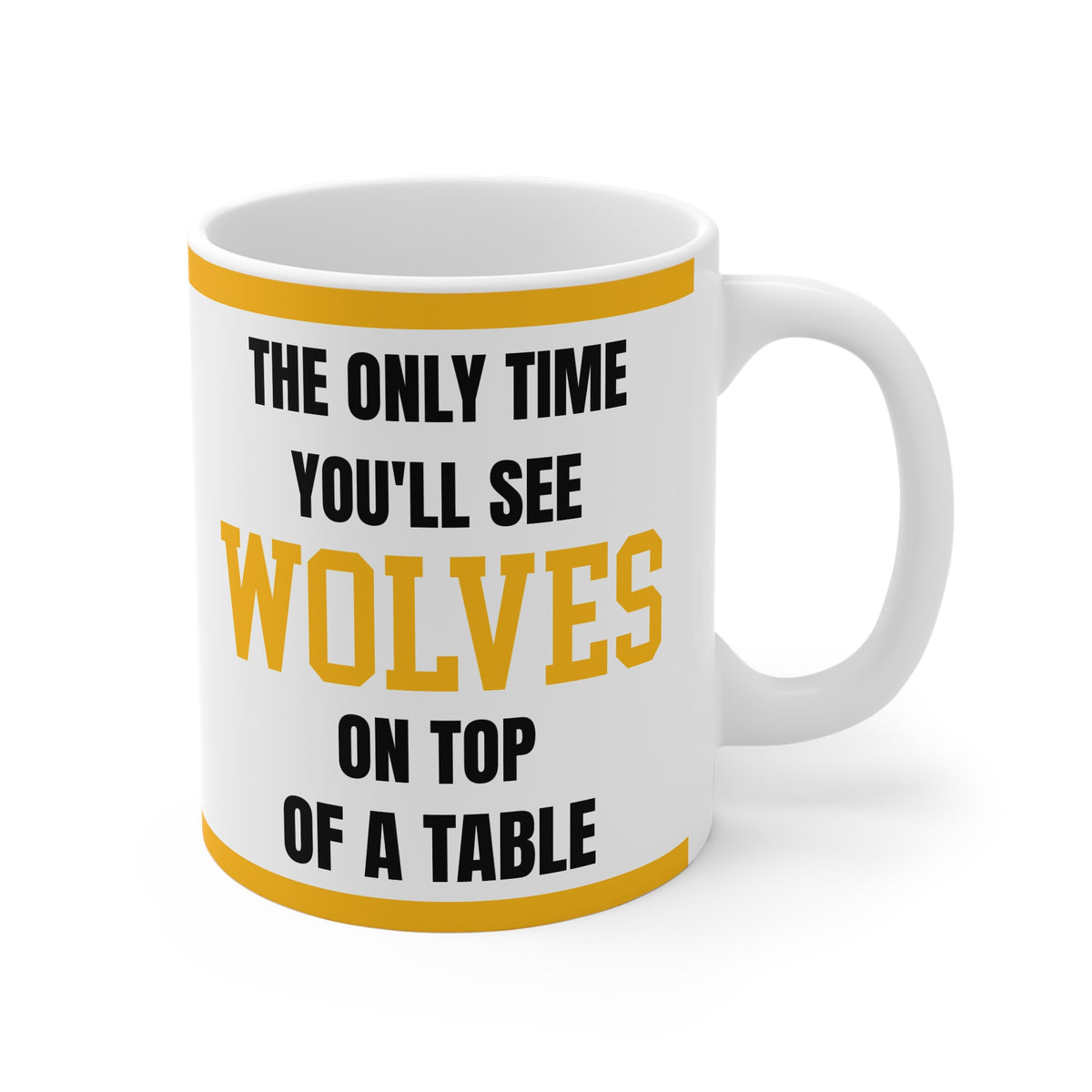 Wolves Mug The Only Time Youll See Wolves On Top Of A Table Funny Wolves FC Coffee Tea 11oz Gift