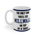 Millwall Mug Funny Only Time Youll See Millwall On Top Of A Table Coffee Tea 11oz Football Gift
