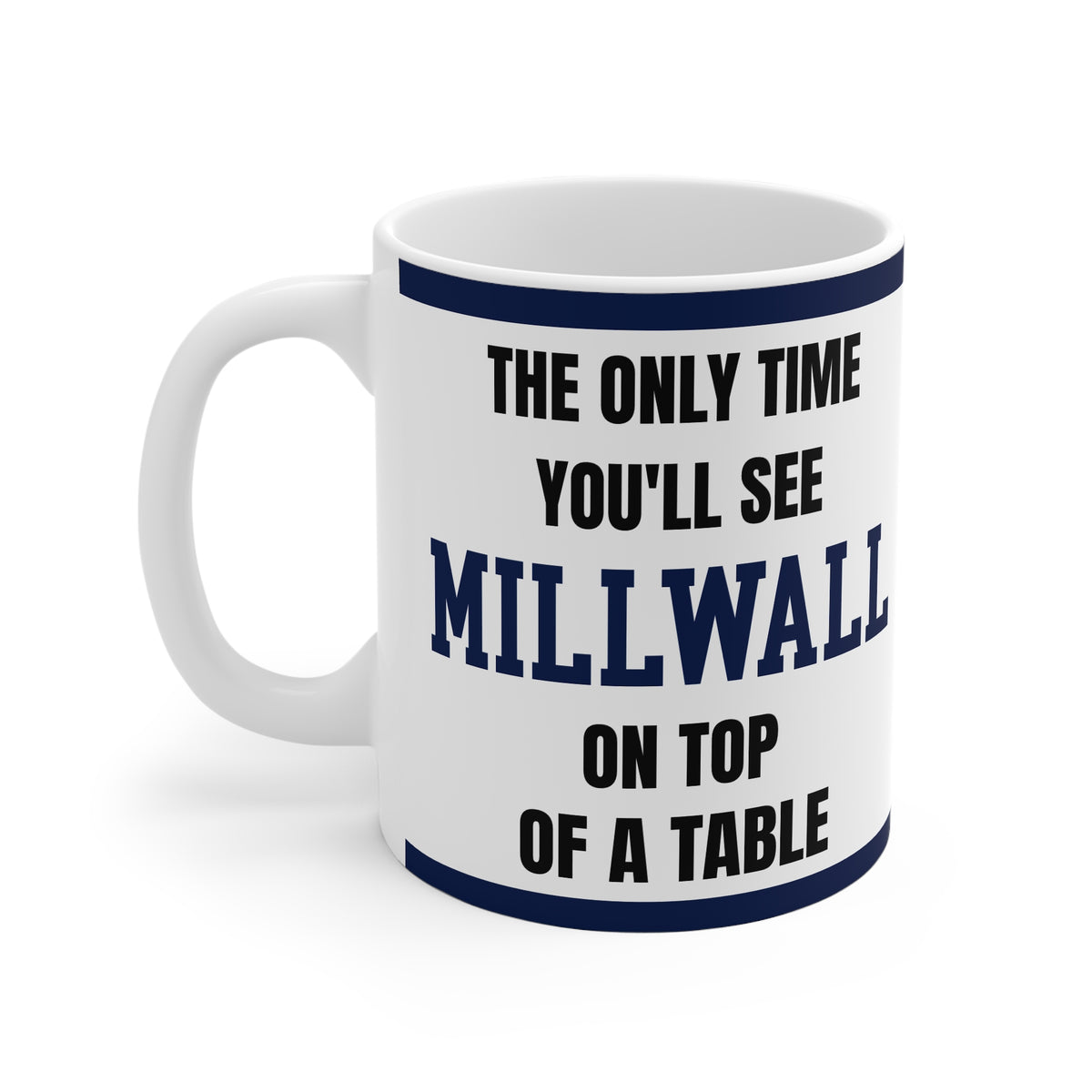 Millwall Mug Funny Only Time Youll See Millwall On Top Of A Table Coffee Tea 11oz Football Gift