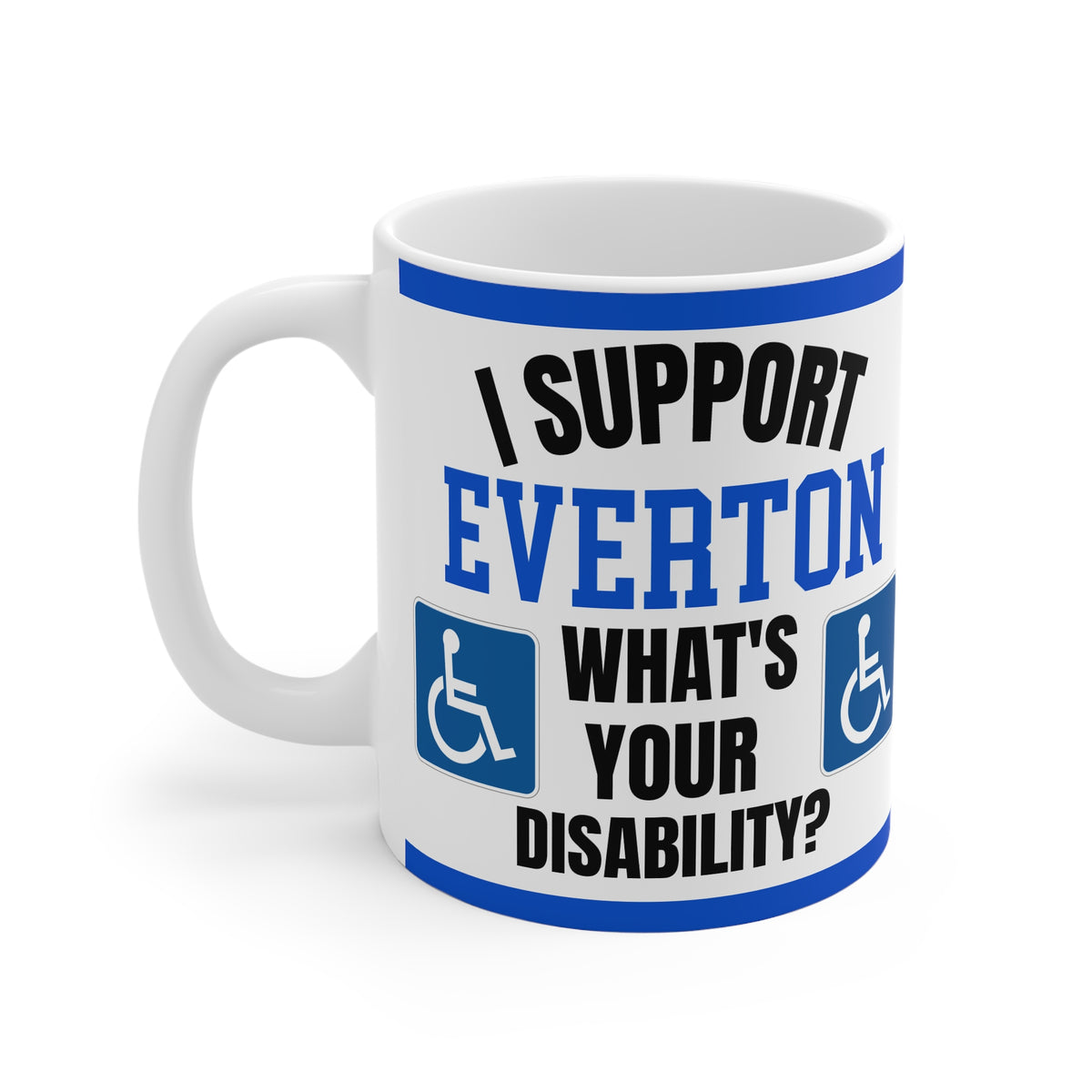 Funny Everton Mug I Support Everton Whats Your Disability Coffee Tea 11oz Gift for Football Fans