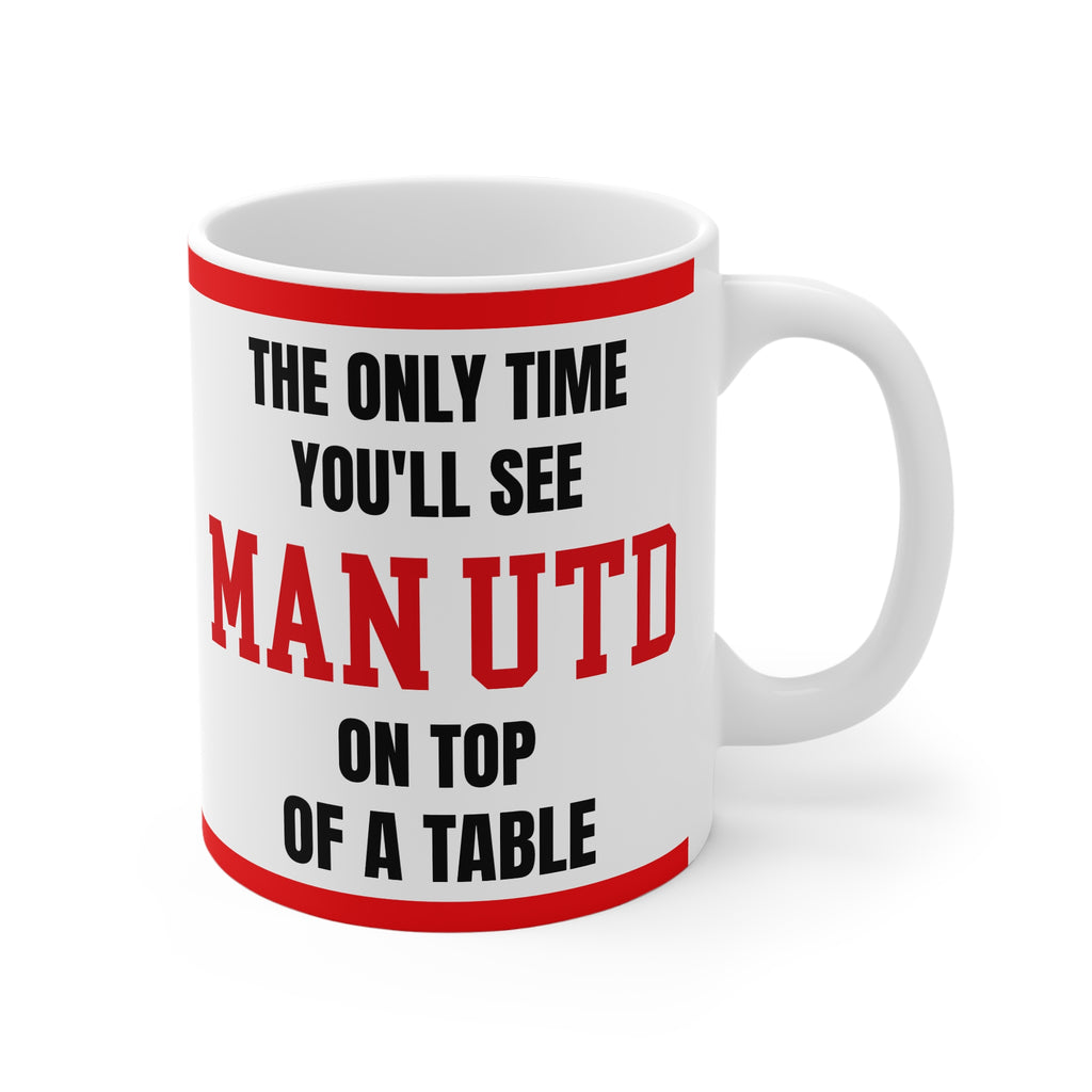 Manchester United Mug – “Only time you'll see Man U on top of a table”, 11oz