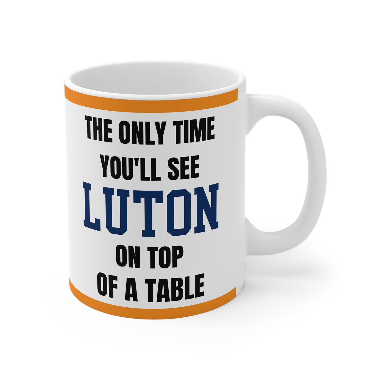 Luton Town Mug – “Only time you'll see luton on top of a table”, 11oz