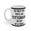 Tottenham Mug The Only Time Youll See Spurs On Top Of A Table Funny Football Gift Coffee Tea 11oz