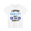 Funny Man City Fan Shirt I Support Manchester City Whats Your Disability T Shirt Football Banter Gift