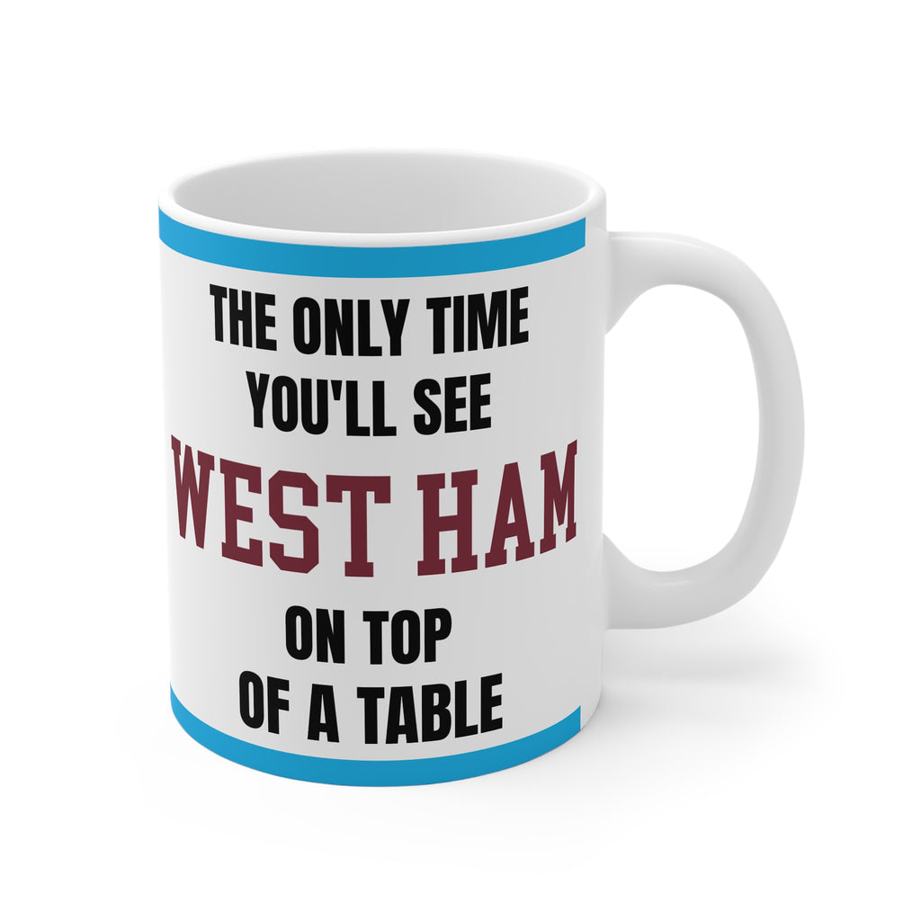 West Ham Mug – “Only time you'll see West Ham on top of a table”, 11oz