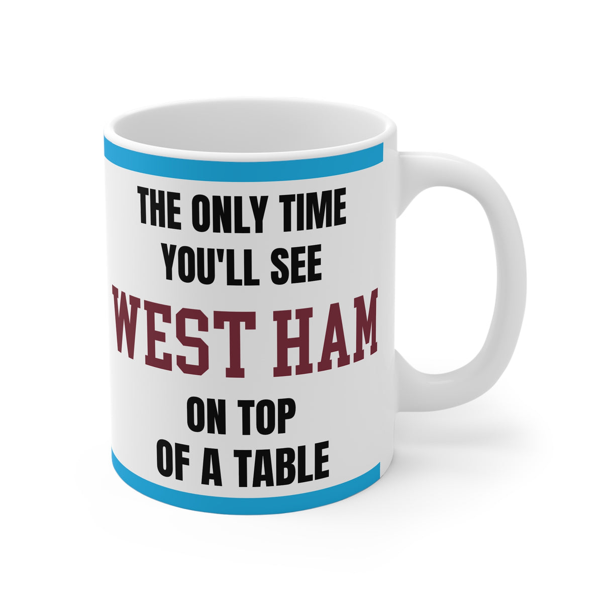 West Ham Mug – “Only time you'll see West Ham on top of a table”, 11oz