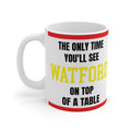 Funny Watford Mug Only Time Youll See Watford On Top Of A Table Coffee Tea 11oz Gift for Football Fans