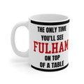Fulham Mug The Only Time Youll See Fulham On Top Of A Table Funny Football Gift Coffee Tea 11oz